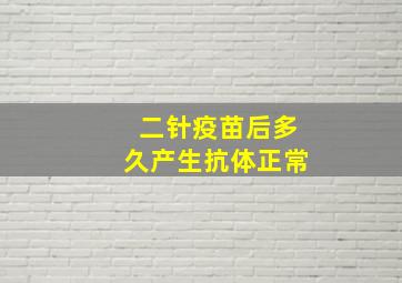 二针疫苗后多久产生抗体正常