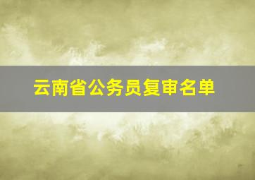 云南省公务员复审名单