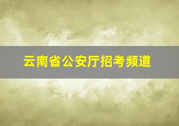 云南省公安厅招考频道