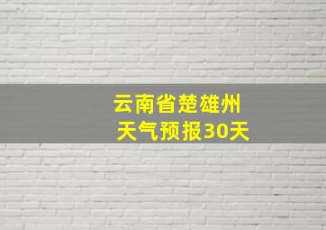 云南省楚雄州天气预报30天