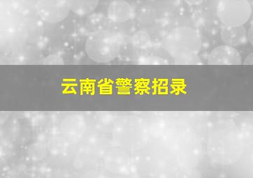 云南省警察招录