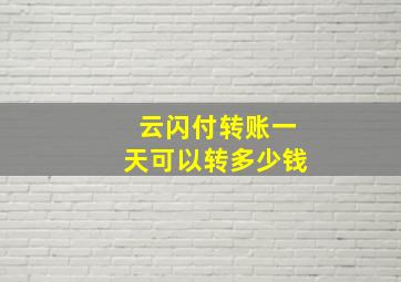 云闪付转账一天可以转多少钱