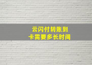 云闪付转账到卡需要多长时间