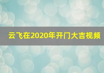 云飞在2020年开门大吉视频