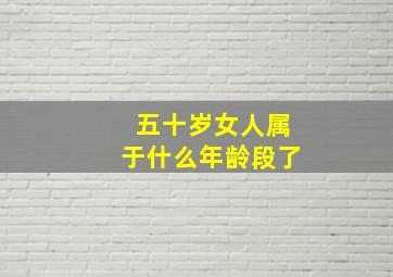 五十岁女人属于什么年龄段了