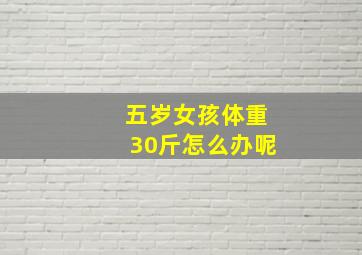 五岁女孩体重30斤怎么办呢