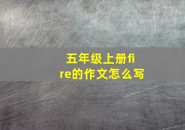 五年级上册fire的作文怎么写