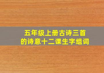 五年级上册古诗三首的诗意十二课生字组词