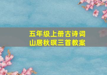 五年级上册古诗词山居秋暝三首教案