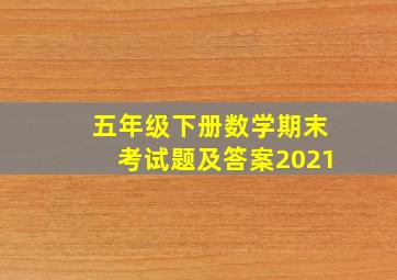 五年级下册数学期末考试题及答案2021