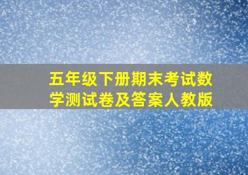 五年级下册期末考试数学测试卷及答案人教版