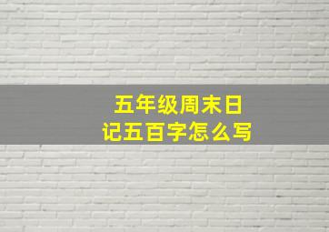 五年级周末日记五百字怎么写