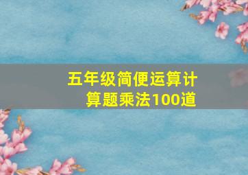 五年级简便运算计算题乘法100道