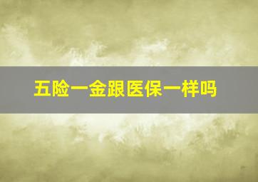 五险一金跟医保一样吗