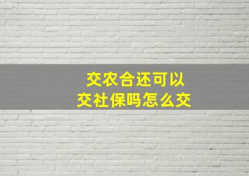 交农合还可以交社保吗怎么交