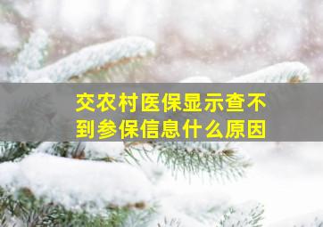 交农村医保显示查不到参保信息什么原因