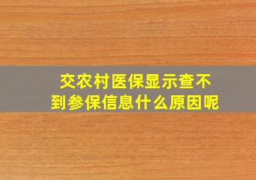 交农村医保显示查不到参保信息什么原因呢