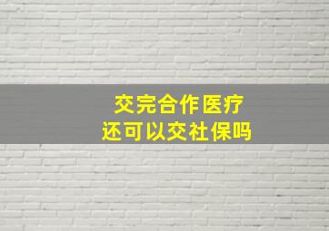 交完合作医疗还可以交社保吗