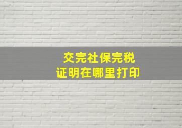 交完社保完税证明在哪里打印