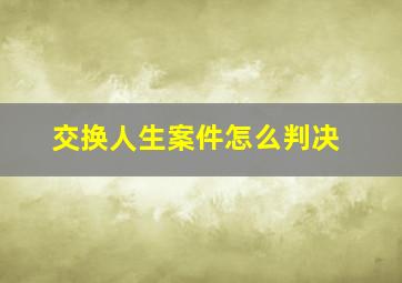 交换人生案件怎么判决