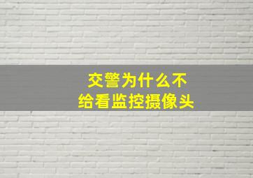 交警为什么不给看监控摄像头