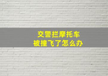 交警拦摩托车被撞飞了怎么办