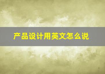 产品设计用英文怎么说