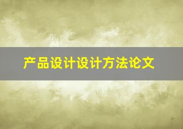 产品设计设计方法论文