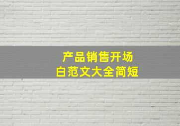 产品销售开场白范文大全简短