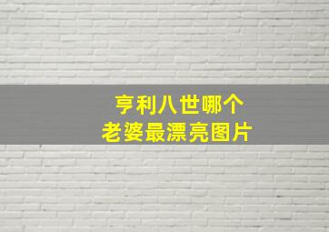 亨利八世哪个老婆最漂亮图片