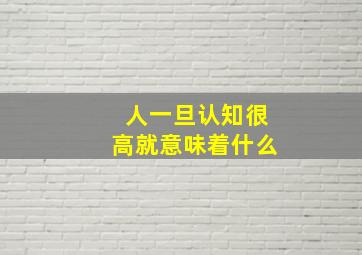 人一旦认知很高就意味着什么