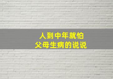 人到中年就怕父母生病的说说