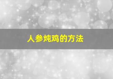 人参炖鸡的方法