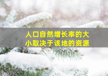 人口自然增长率的大小取决于该地的资源