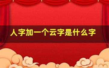 人字加一个云字是什么字