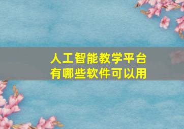 人工智能教学平台有哪些软件可以用