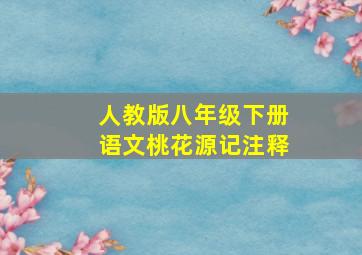 人教版八年级下册语文桃花源记注释