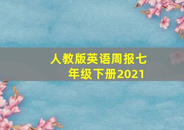 人教版英语周报七年级下册2021