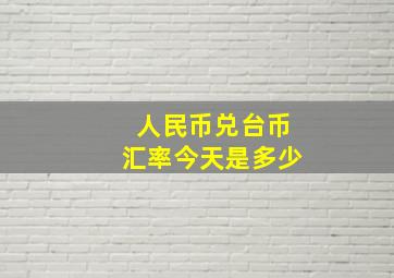 人民币兑台币汇率今天是多少