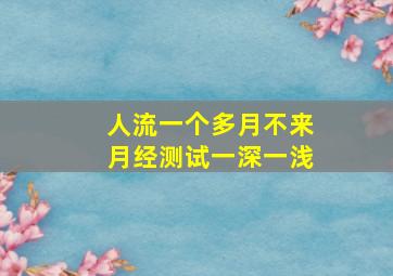 人流一个多月不来月经测试一深一浅