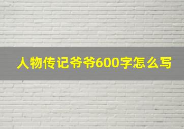 人物传记爷爷600字怎么写