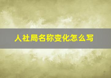 人社局名称变化怎么写