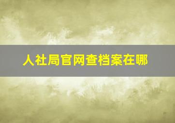 人社局官网查档案在哪