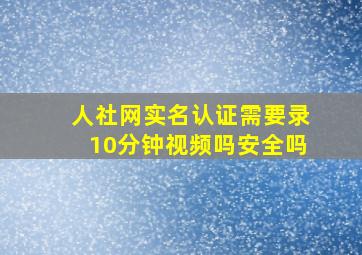 人社网实名认证需要录10分钟视频吗安全吗