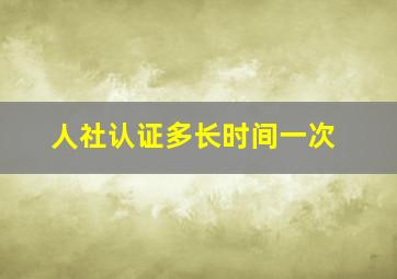 人社认证多长时间一次