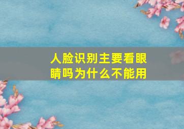 人脸识别主要看眼睛吗为什么不能用