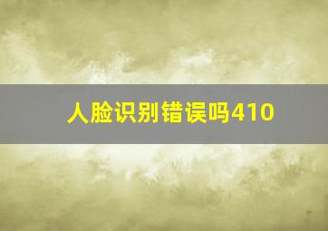 人脸识别错误吗410