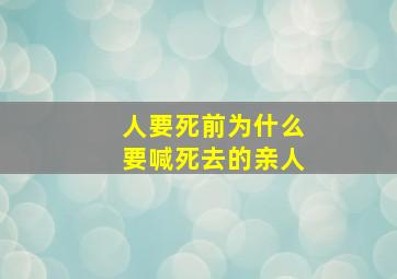 人要死前为什么要喊死去的亲人