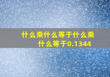 什么乘什么等于什么乘什么等于0.1344