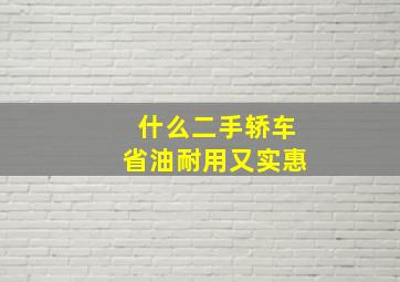 什么二手轿车省油耐用又实惠